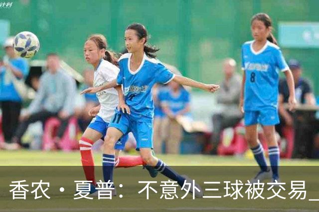 香农·夏普：不意外三球被交易 球队都在避开3亿美元续约合同