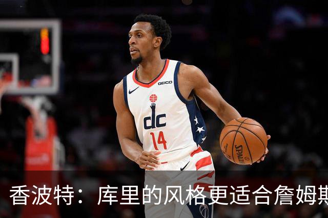 香波特：库里的风格更适合詹姆斯 他跟哈登&米切尔球权不够分